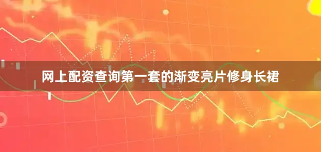 网上配资查询第一套的渐变亮片修身长裙