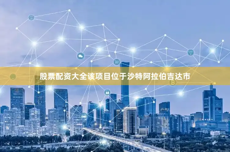 股票配资大全该项目位于沙特阿拉伯吉达市