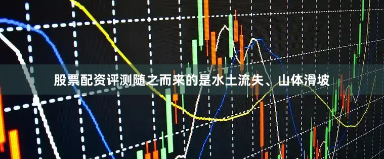 股票配资评测随之而来的是水土流失、山体滑坡