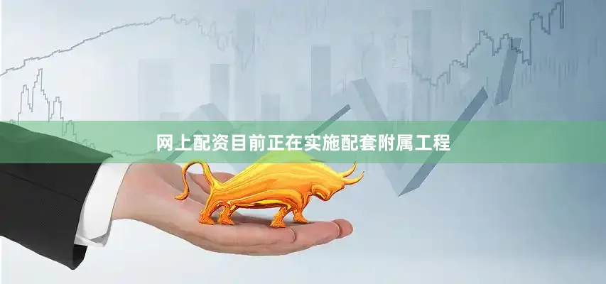 网上配资目前正在实施配套附属工程