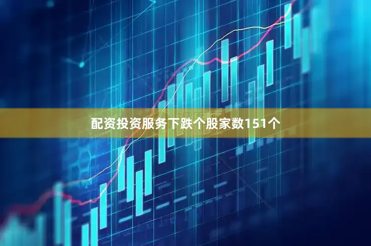 配资投资服务下跌个股家数151个