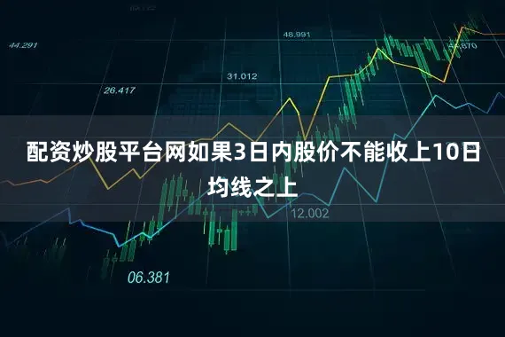 配资炒股平台网如果3日内股价不能收上10日均线之上