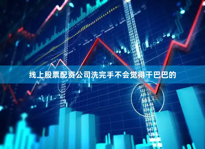 线上股票配资公司洗完手不会觉得干巴巴的